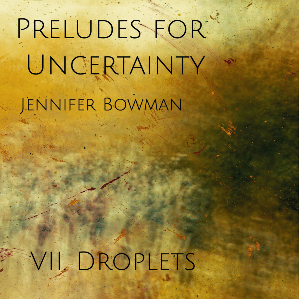 Droplets from Preludes for Uncertainty (VII.)